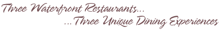 Three waterfront Restaurants...Three Unique Experiences